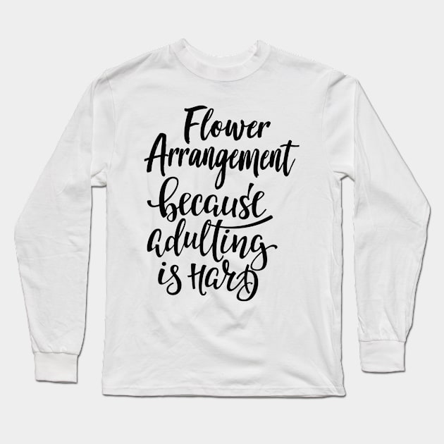 Flower Arrangement Because Adulting Is Hard Long Sleeve T-Shirt by ProjectX23Red